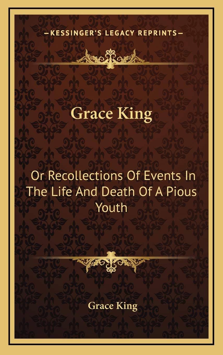 Grace King: Or Recollections Of Events In The Life And Death Of A Pious Youth: With Extracts From Her Diary (1840) Essays & Short Stories