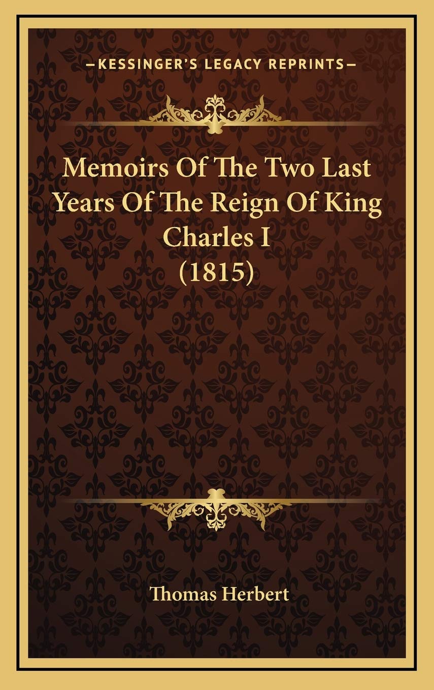 Memoirs Of The Two Last Years Of The Reign Of King Charles I (1815) Essays & Short Stories