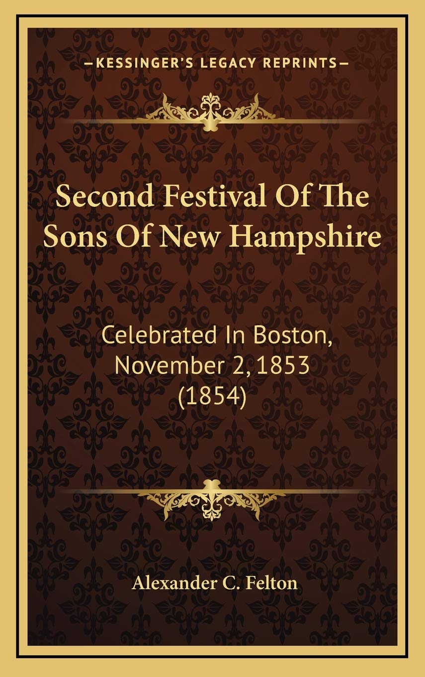 Second Festival Of The Sons Of New Hampshire: Celebrated In Boston, November 2, 1853 (1854) Politics & History