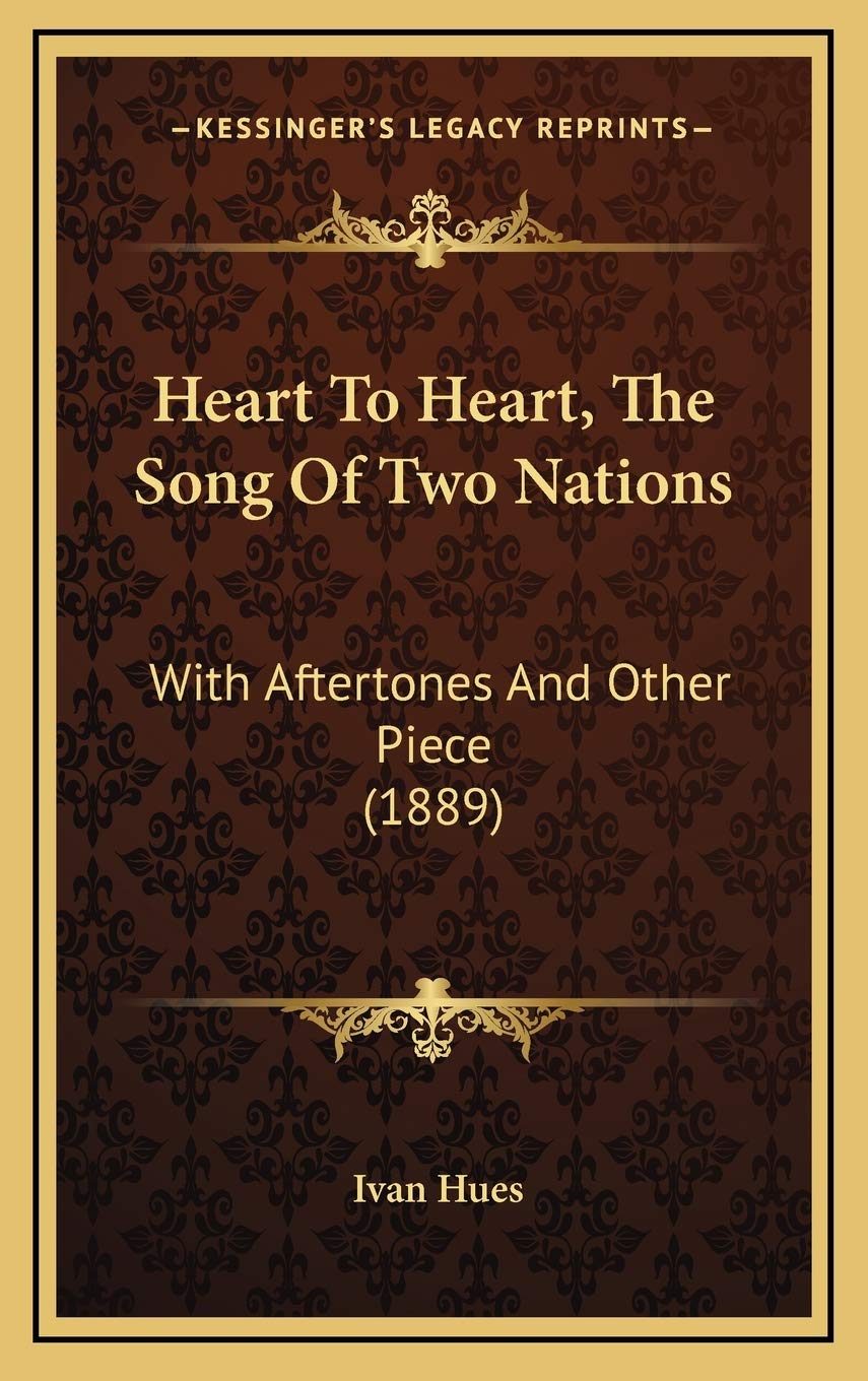 Heart To Heart, The Song Of Two Nations: With Aftertones And Other Piece (1889) Poetry