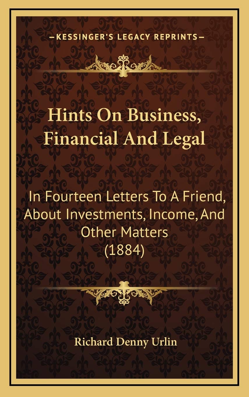 Hints On Business, Financial And Legal: In Fourteen Letters To A Friend, About Investments, Income, And Other Matters (1884) Politics & Society Books