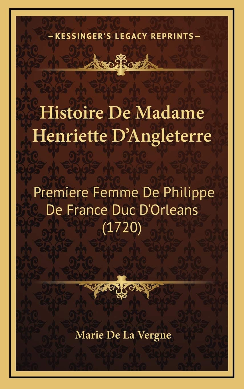 Histoire De Madame Henriette D'Angleterre: Premiere Femme De Philippe De France Duc D'Orleans (1720) Contemporary literature