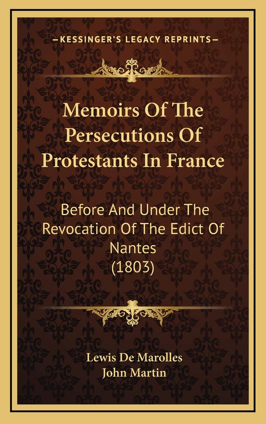 Memoirs Of The Persecutions Of Protestants In France: Before And Under The Revocation Of The Edict Of Nantes (1803) Essays & Short Stories