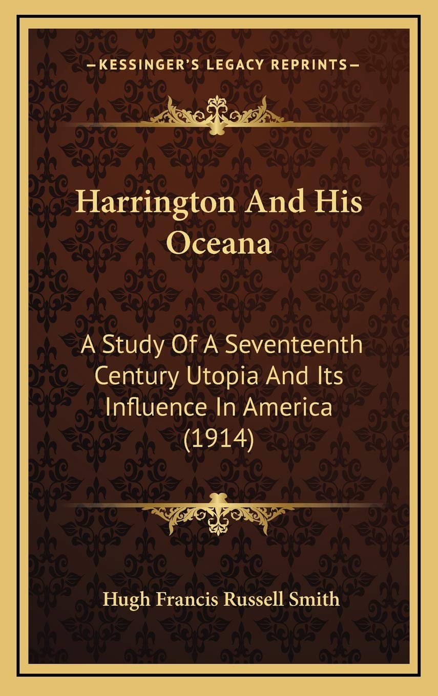 Harrington And His Oceana: A Study Of A Seventeenth Century Utopia And Its Influence In America (1914) Philosophy