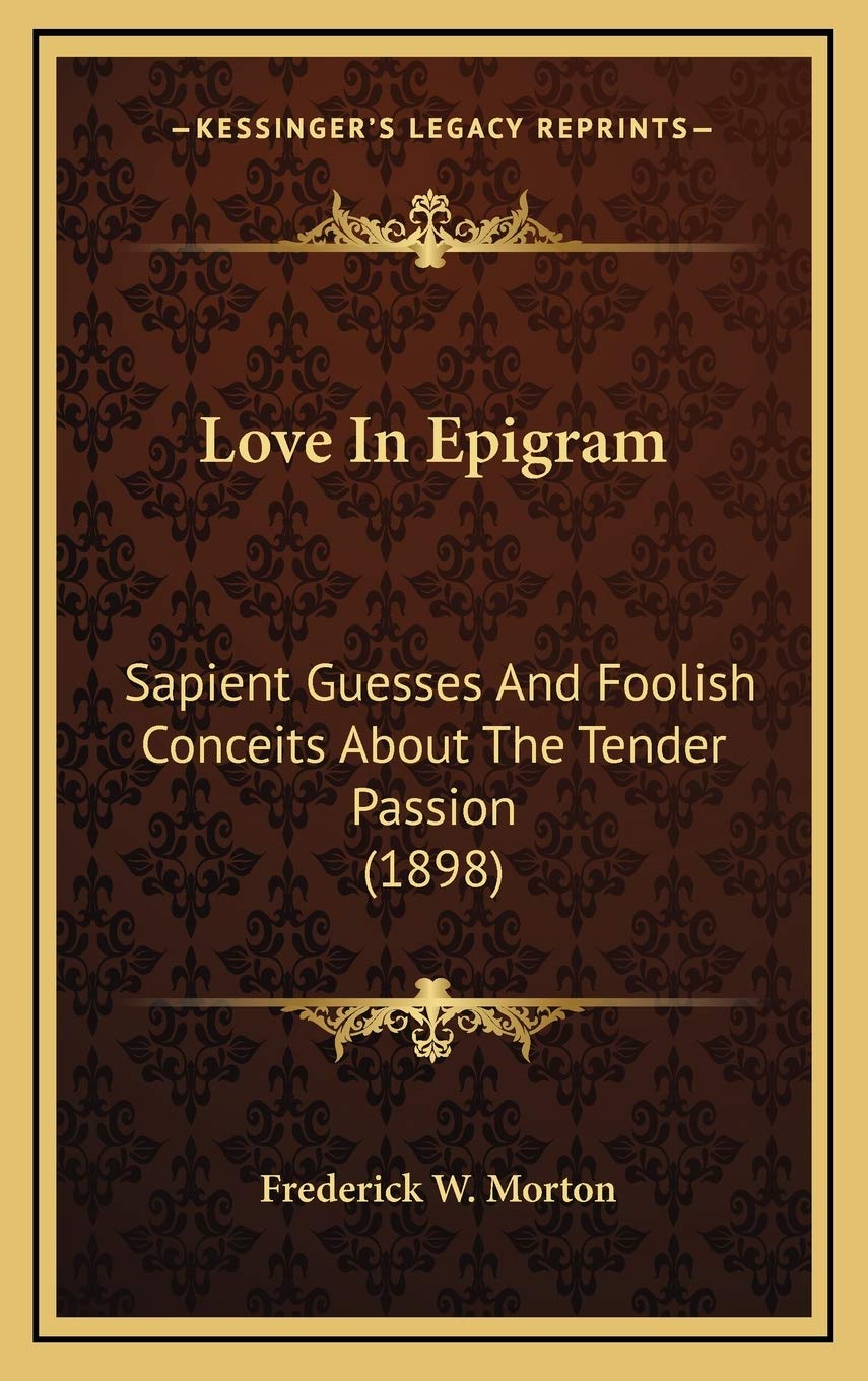 Love In Epigram: Sapient Guesses And Foolish Conceits About The Tender Passion (1898) Poetry