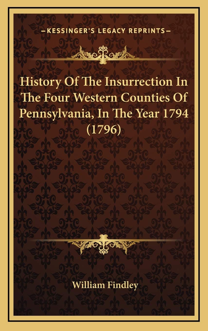 History Of The Insurrection In The Four Western Counties Of Pennsylvania, In The Year 1794 (1796) Philosophy