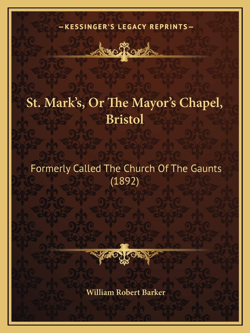 St. Mark's, Or The Mayor's Chapel, Bristol: Formerly Called The Church Of The Gaunts (1892) Essays & Short Stories