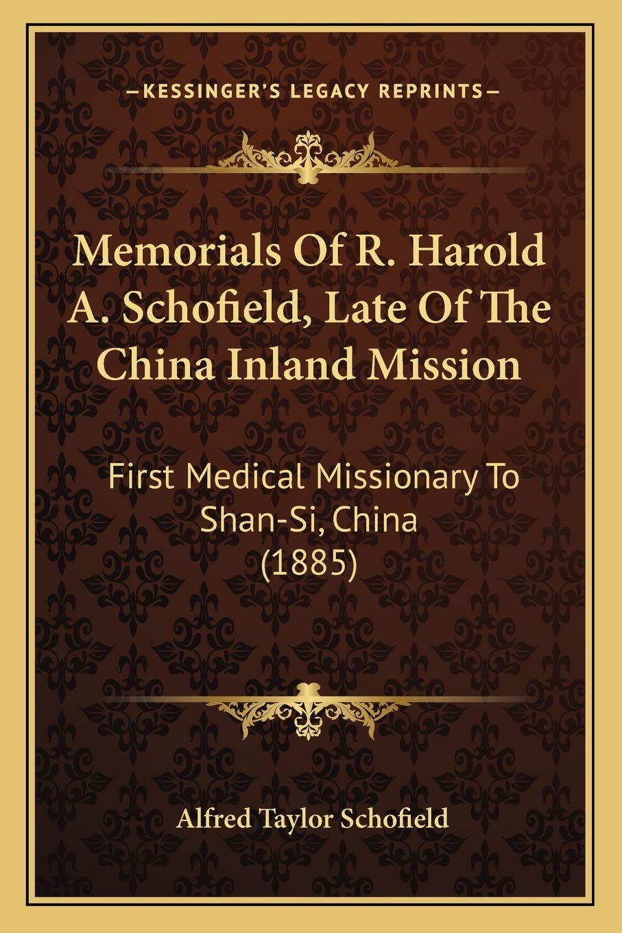 Memorials Of R. Harold A. Schofield, Late Of The China Inland Mission: First Medical Missionary To Shan-Si, China (1885) Medicine