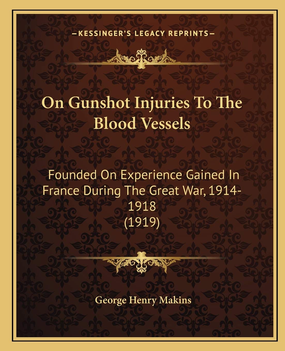 On Gunshot Injuries To The Blood Vessels: Founded On Experience Gained In France During The Great War, 1914-1918 (1919) Medicine