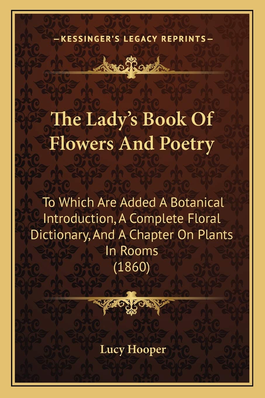 The Lady's Book Of Flowers And Poetry: To Which Are Added A Botanical Introduction, A Complete Floral Dictionary, And A Chapter On Plants In Rooms (1860) Philosophy