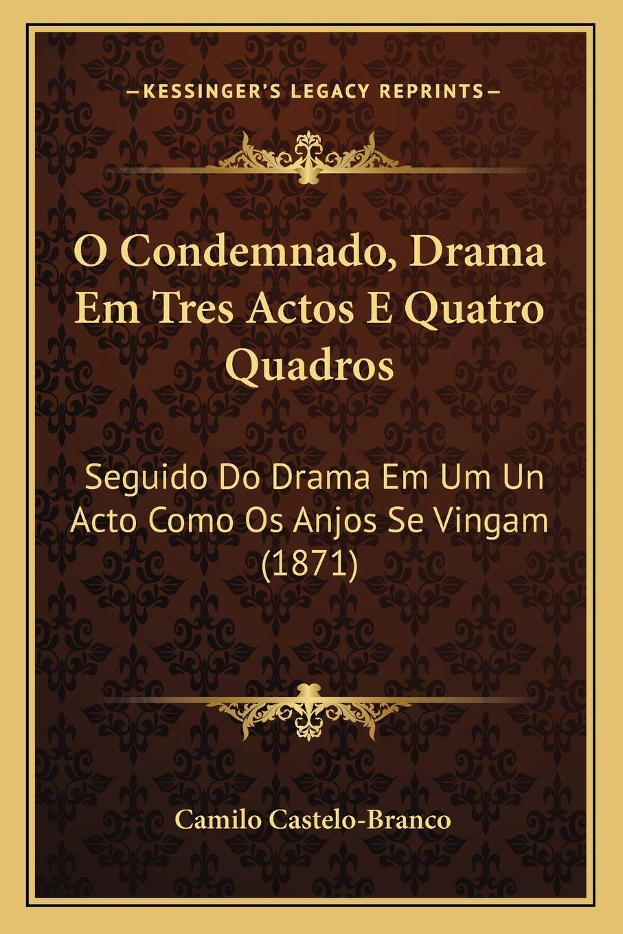 O Condemnado, Drama Em Tres Actos E Quatro Quadros: Seguido Do Drama Em Um Un Acto Como Os Anjos Se Vingam (1871) Drama