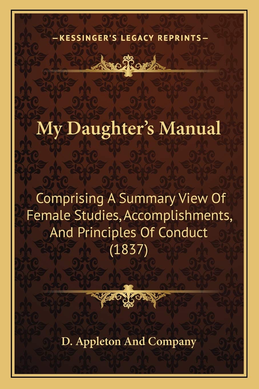 My Daughter's Manual: Comprising A Summary View Of Female Studies, Accomplishments, And Principles Of Conduct (1837) Social Sciences
