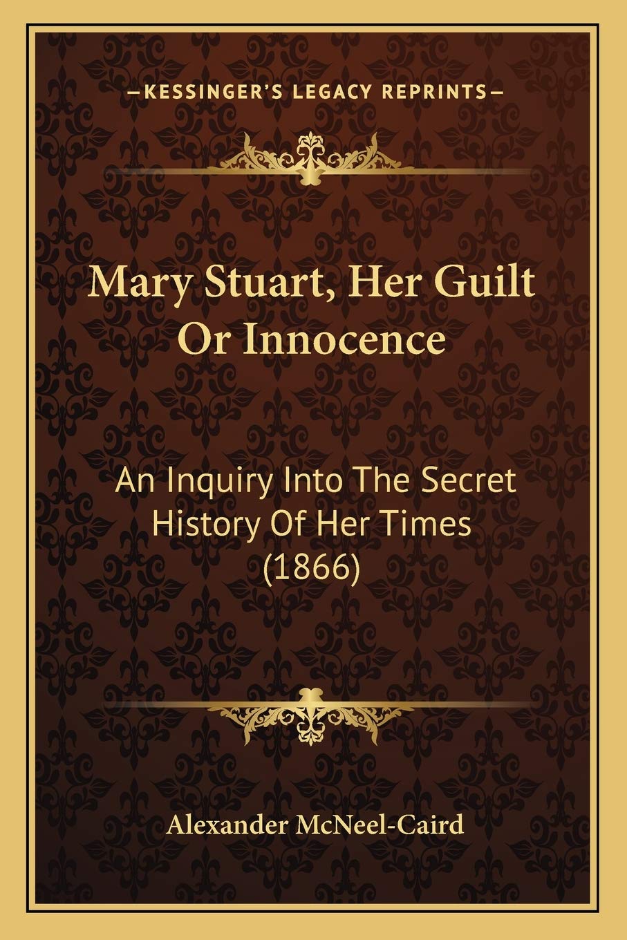 Mary Stuart, Her Guilt Or Innocence: An Inquiry Into The Secret History Of Her Times (1866) Philosophy