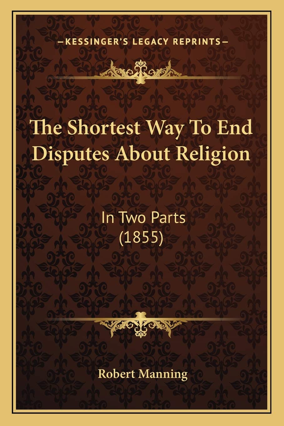 The Shortest Way To End Disputes About Religion: In Two Parts (1855) Contemporary literature