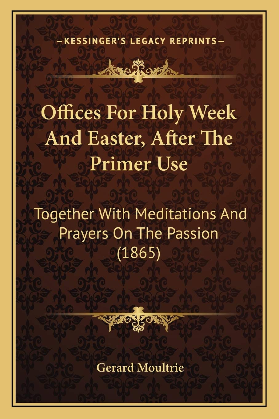 Offices For Holy Week And Easter, After The Primer Use: Together With Meditations And Prayers On The Passion (1865) Philosophy