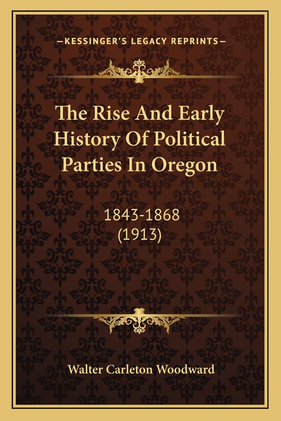 The Rise And Early History Of Political Parties In Oregon: 1843-1868 (1913) Philosophy