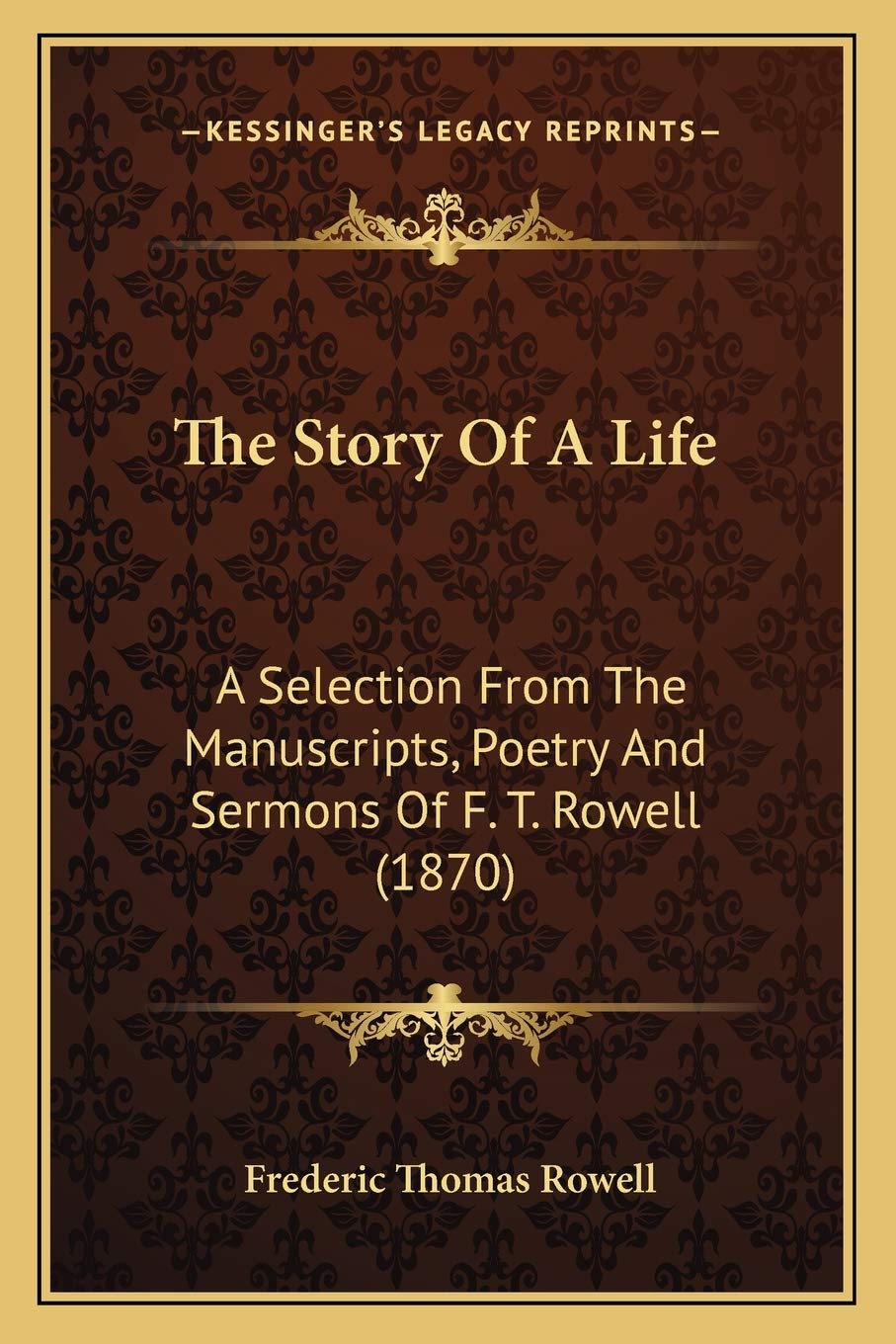 The Story Of A Life: A Selection From The Manuscripts, Poetry And Sermons Of F. T. Rowell (1870) Poetry