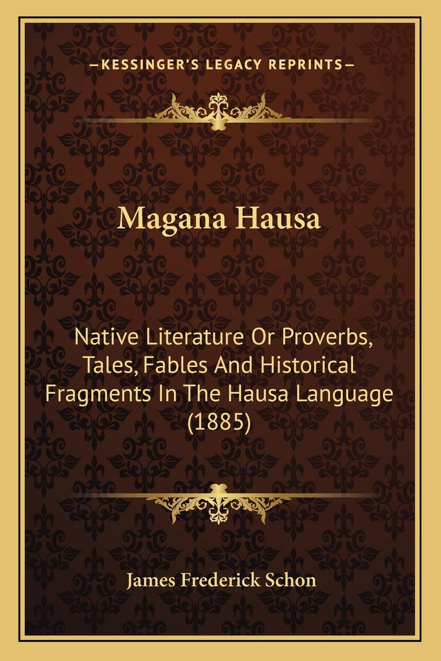 Magana Hausa: Native Literature Or Proverbs, Tales, Fables And Historical Fragments In The Hausa Language (1885) Social Sciences