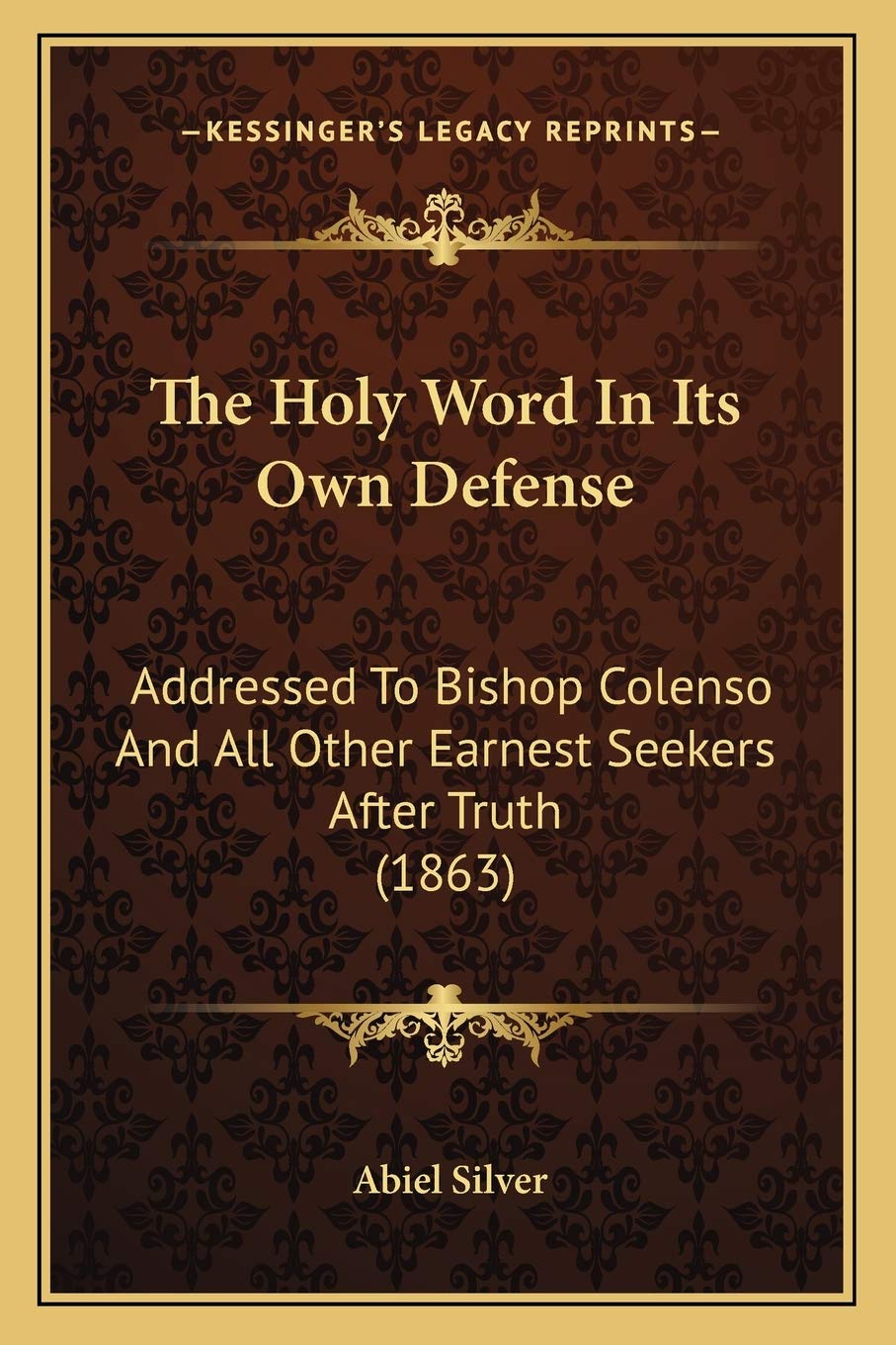 The Holy Word In Its Own Defense: Addressed To Bishop Colenso And All Other Earnest Seekers After Truth (1863) Philosophy