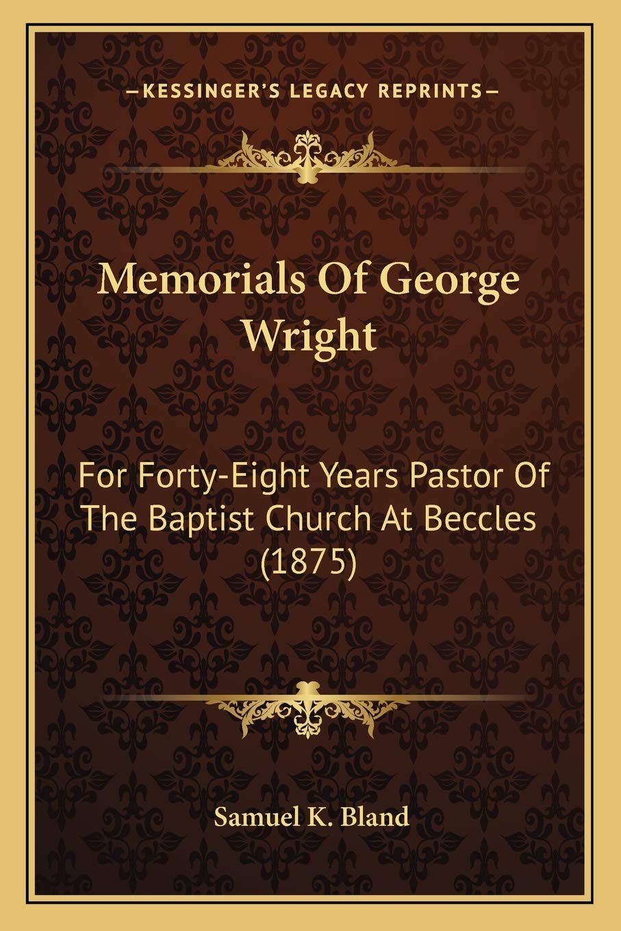 Memorials Of George Wright: For Forty-Eight Years Pastor Of The Baptist Church At Beccles (1875) Death & Mourning