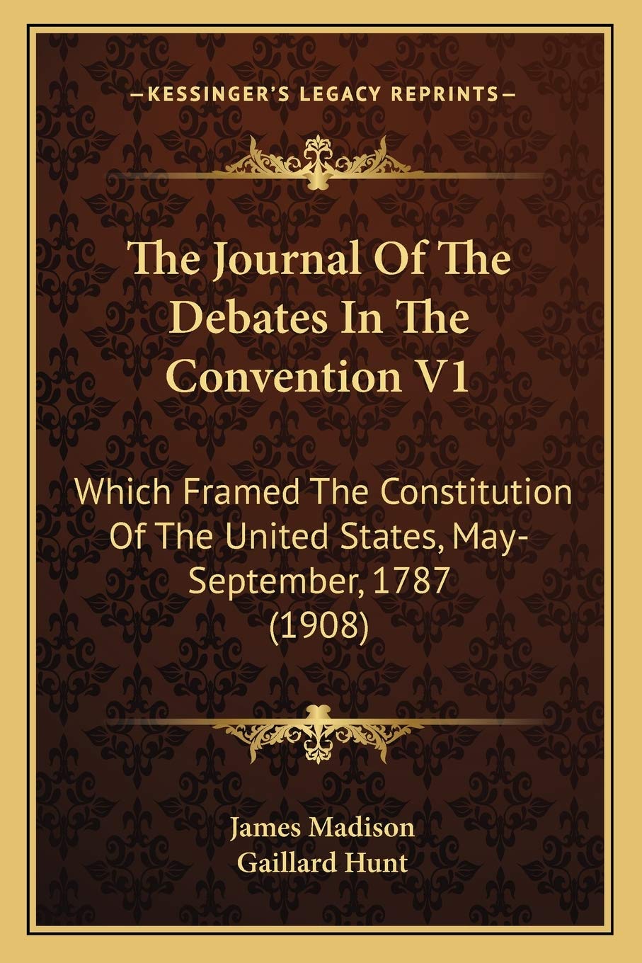 The Journal Of The Debates In The Convention V1: Which Framed The Constitution Of The United States, May-September, 1787 (1908) Law