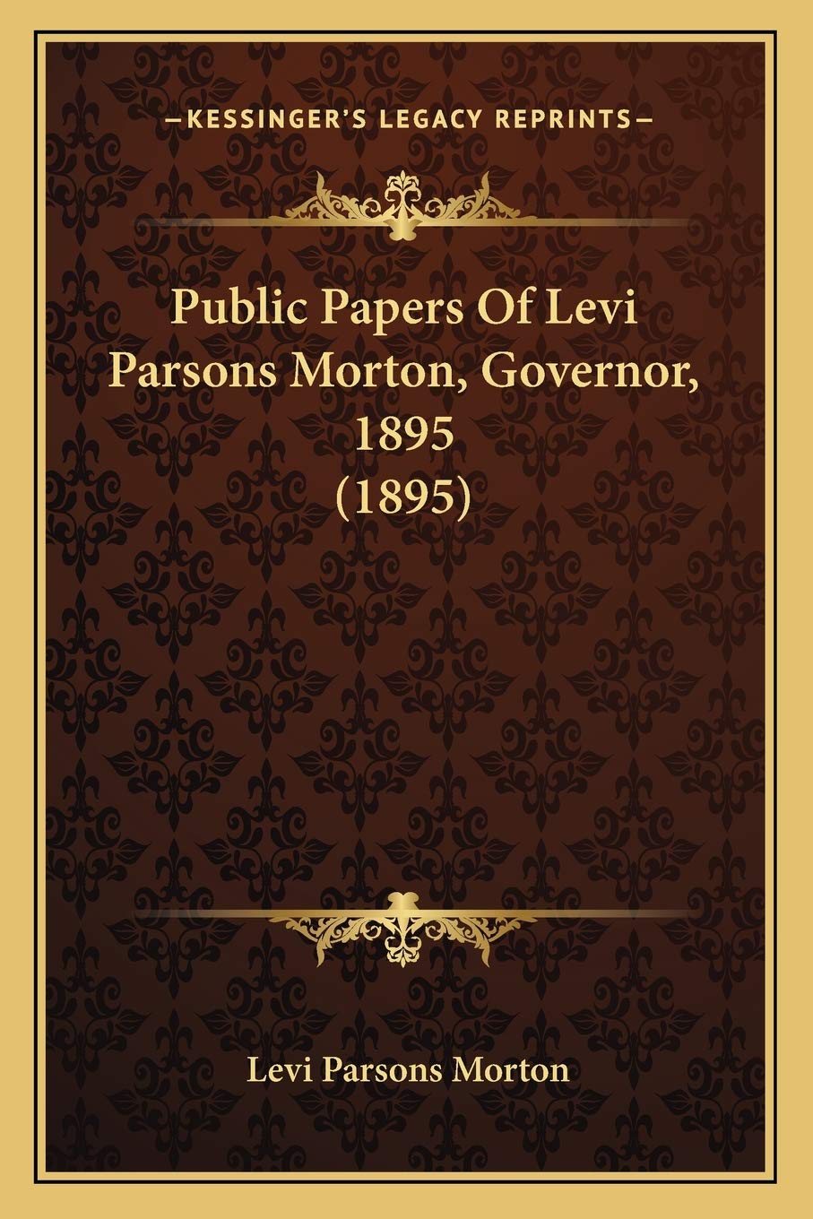 Public Papers Of Levi Parsons Morton, Governor, 1895 (1895) Philosophy