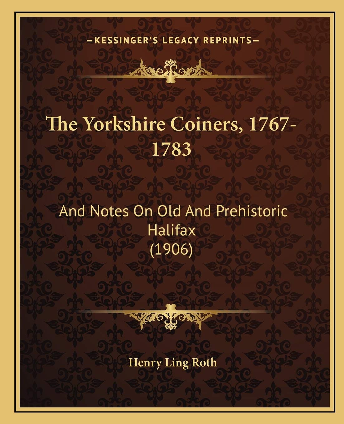 The Yorkshire Coiners, 1767-1783: And Notes On Old And Prehistoric Halifax (1906) Social Sciences