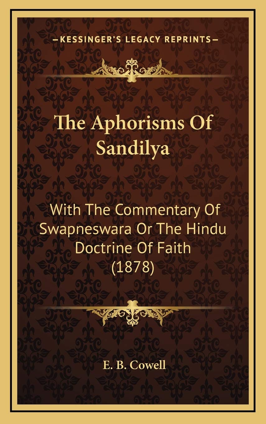 The Aphorisms Of Sandilya: With The Commentary Of Swapneswara Or The Hindu Doctrine Of Faith (1878) Philosophy
