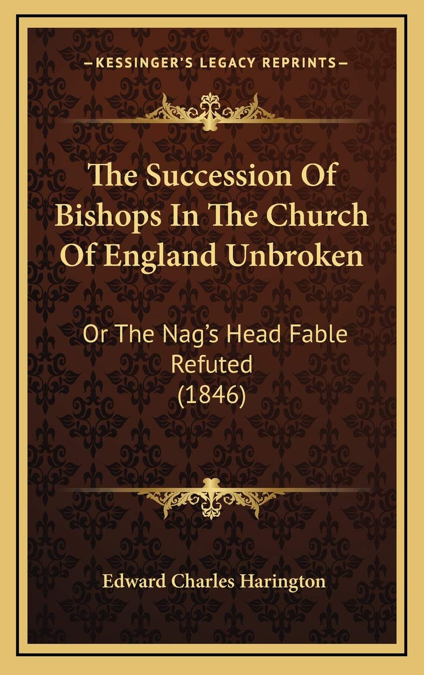 The Succession Of Bishops In The Church Of England Unbroken: Or The Nag's Head Fable Refuted (1846) Business, Finance & Career