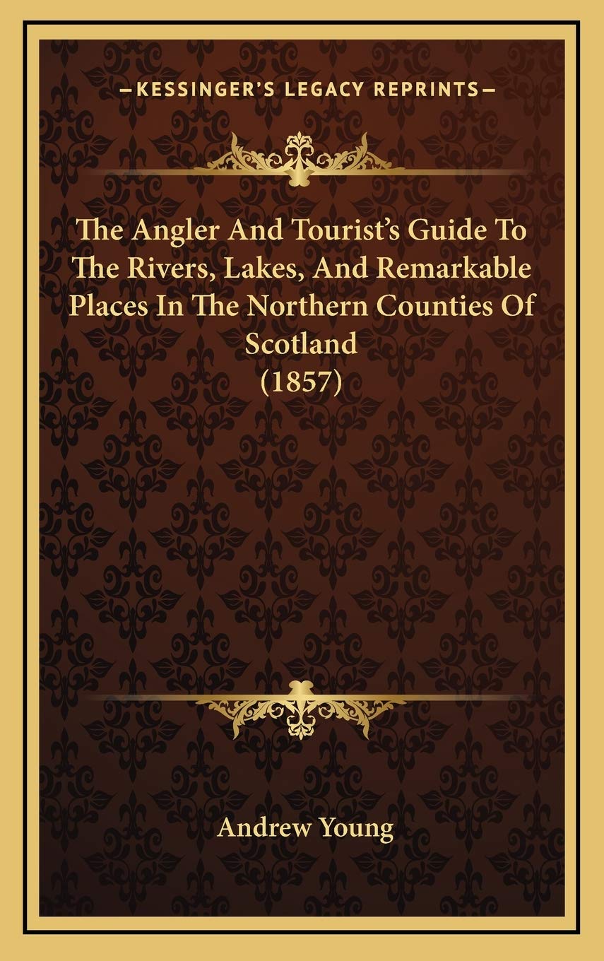 The Angler And Tourist's Guide To The Rivers, Lakes, And Remarkable Places In The Northern Counties Of Scotland (1857) Contemporary literature Books