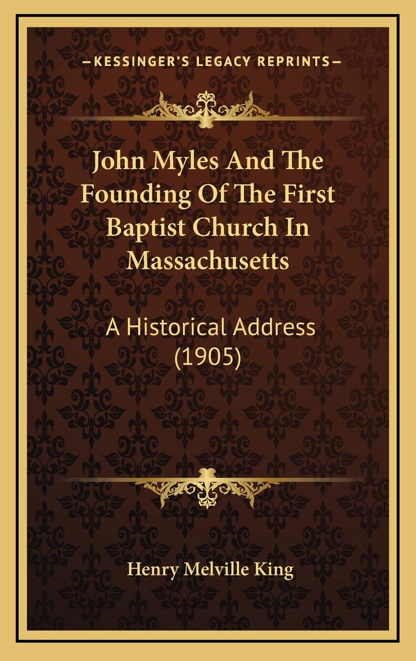 John Myles And The Founding Of The First Baptist Church In Massachusetts: A Historical Address (1905) Religion & Esotericism