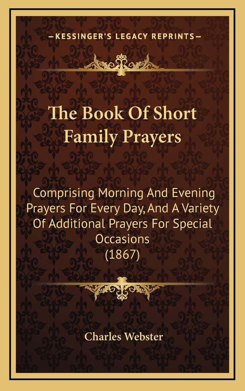 The Book Of Short Family Prayers: Comprising Morning And Evening Prayers For Every Day, And A Variety Of Additional Prayers For Special Occasions (1867) Philosophy