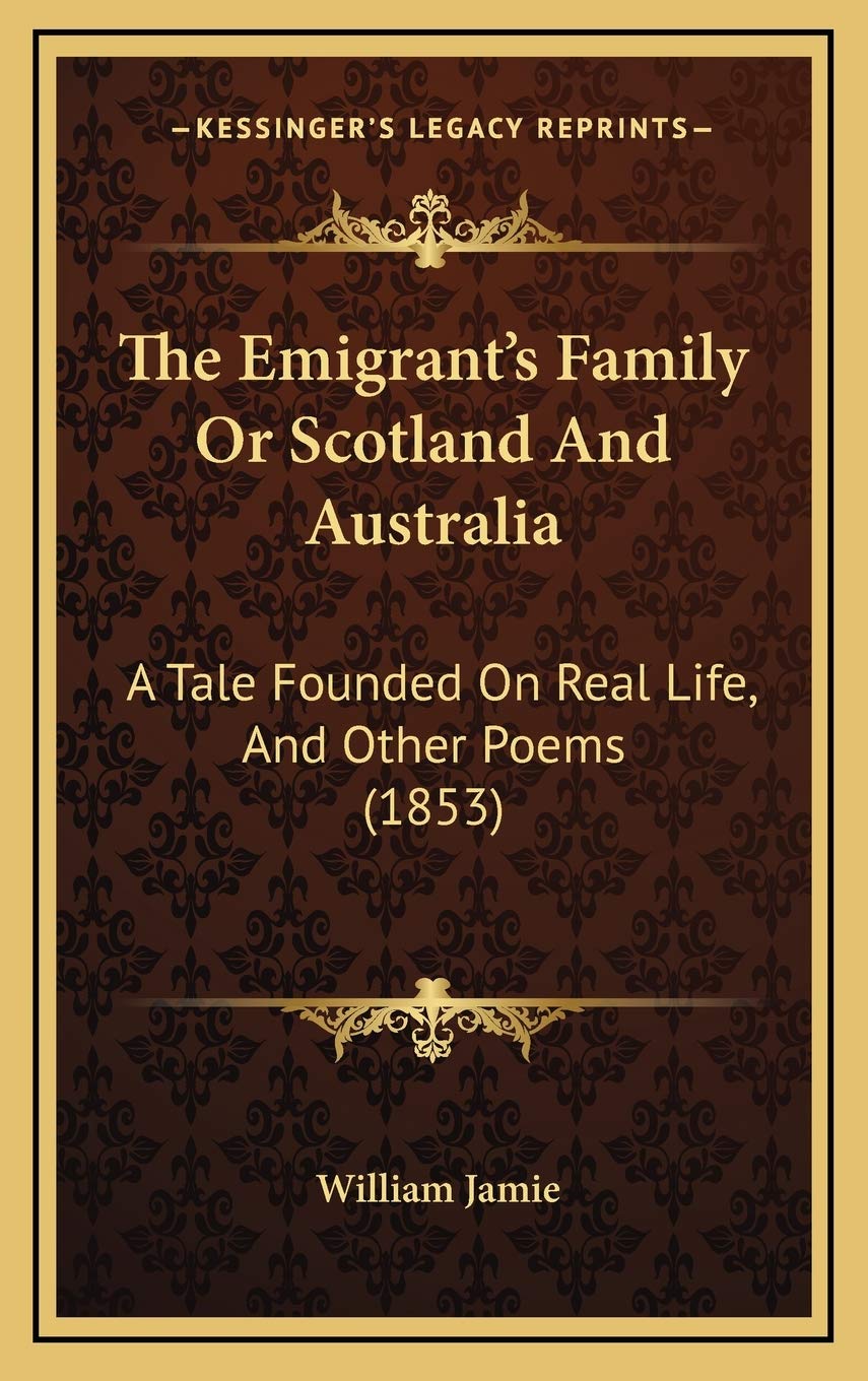 The Emigrant's Family Or Scotland And Australia: A Tale Founded On Real Life, And Other Poems (1853) Poetry