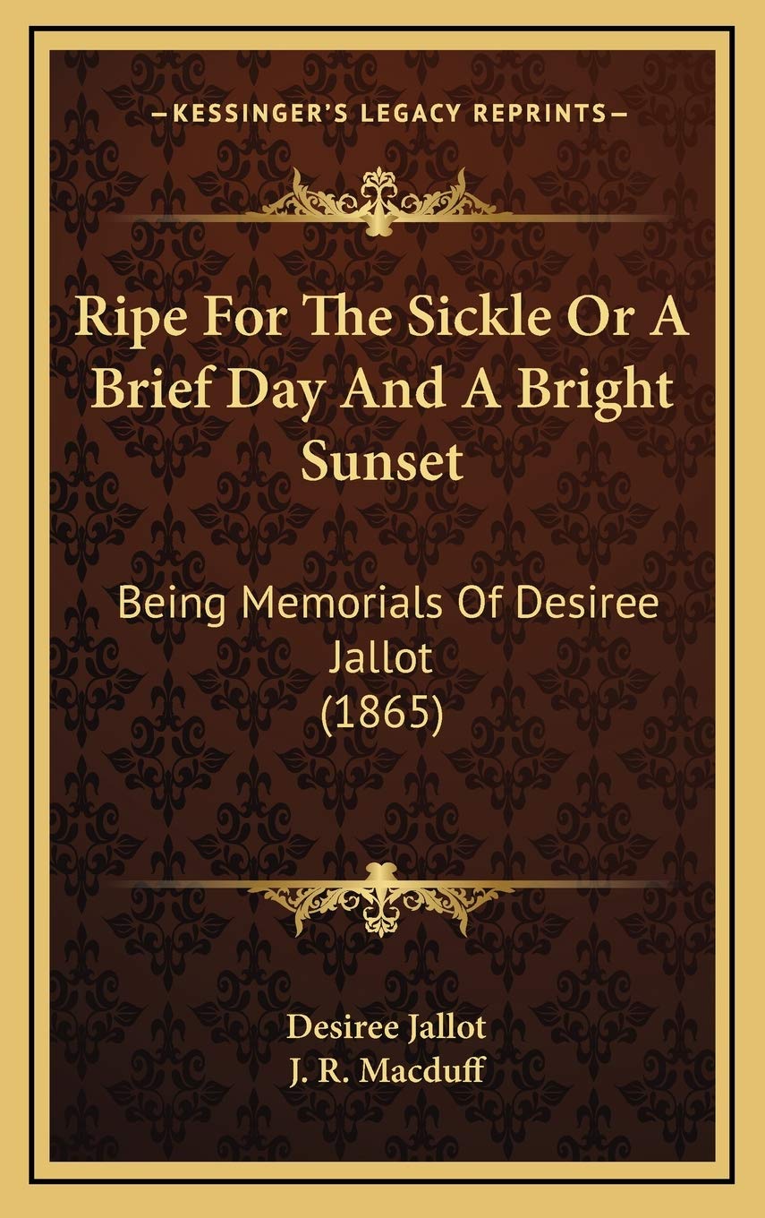 Ripe For The Sickle Or A Brief Day And A Bright Sunset: Being Memorials Of Desiree Jallot (1865) Death & Mourning