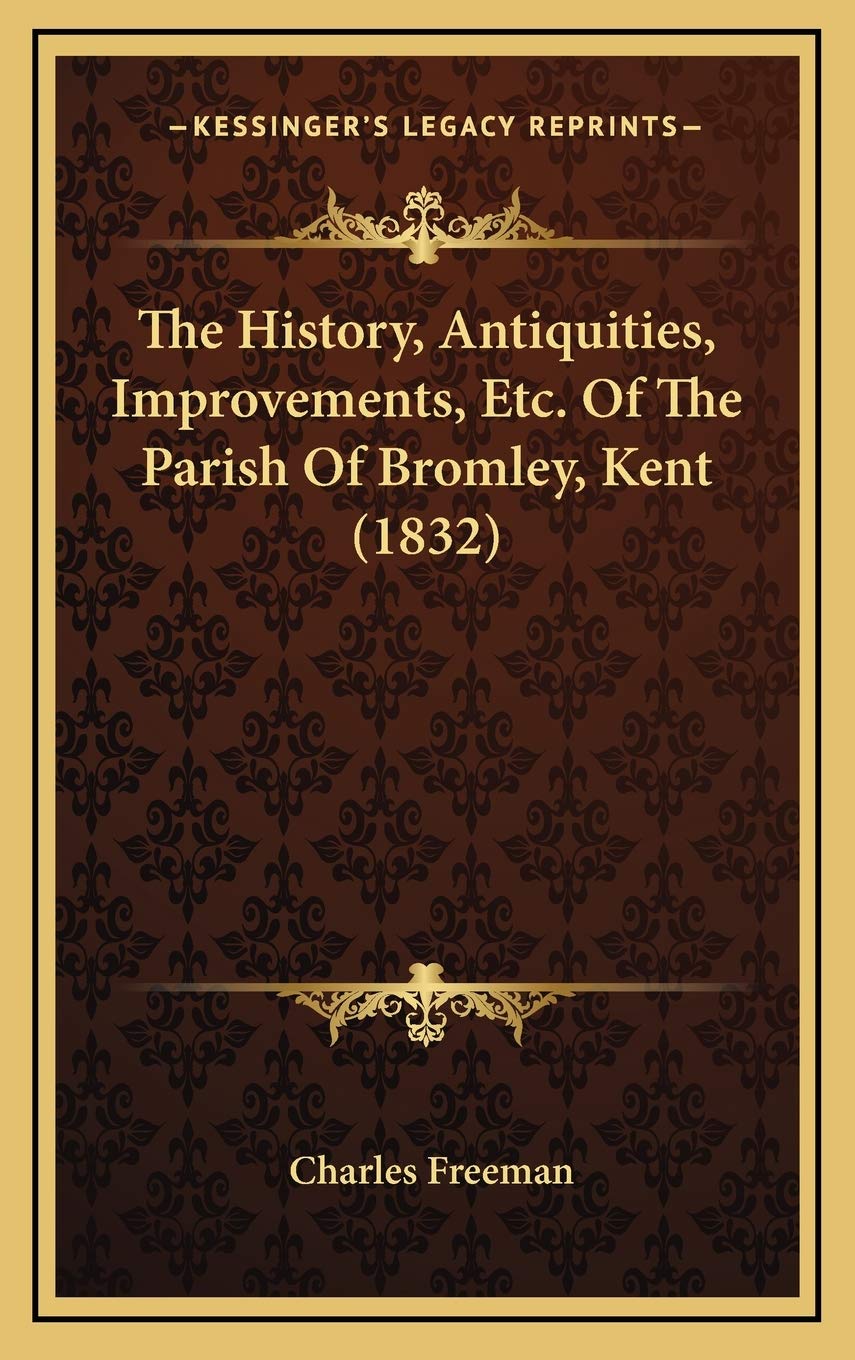 The History, Antiquities, Improvements, Etc. Of The Parish Of Bromley, Kent (1832) Politics & History
