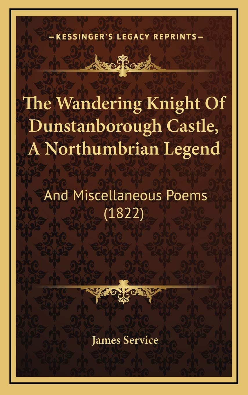 The Wandering Knight Of Dunstanborough Castle, A Northumbrian Legend: And Miscellaneous Poems (1822) Poetry