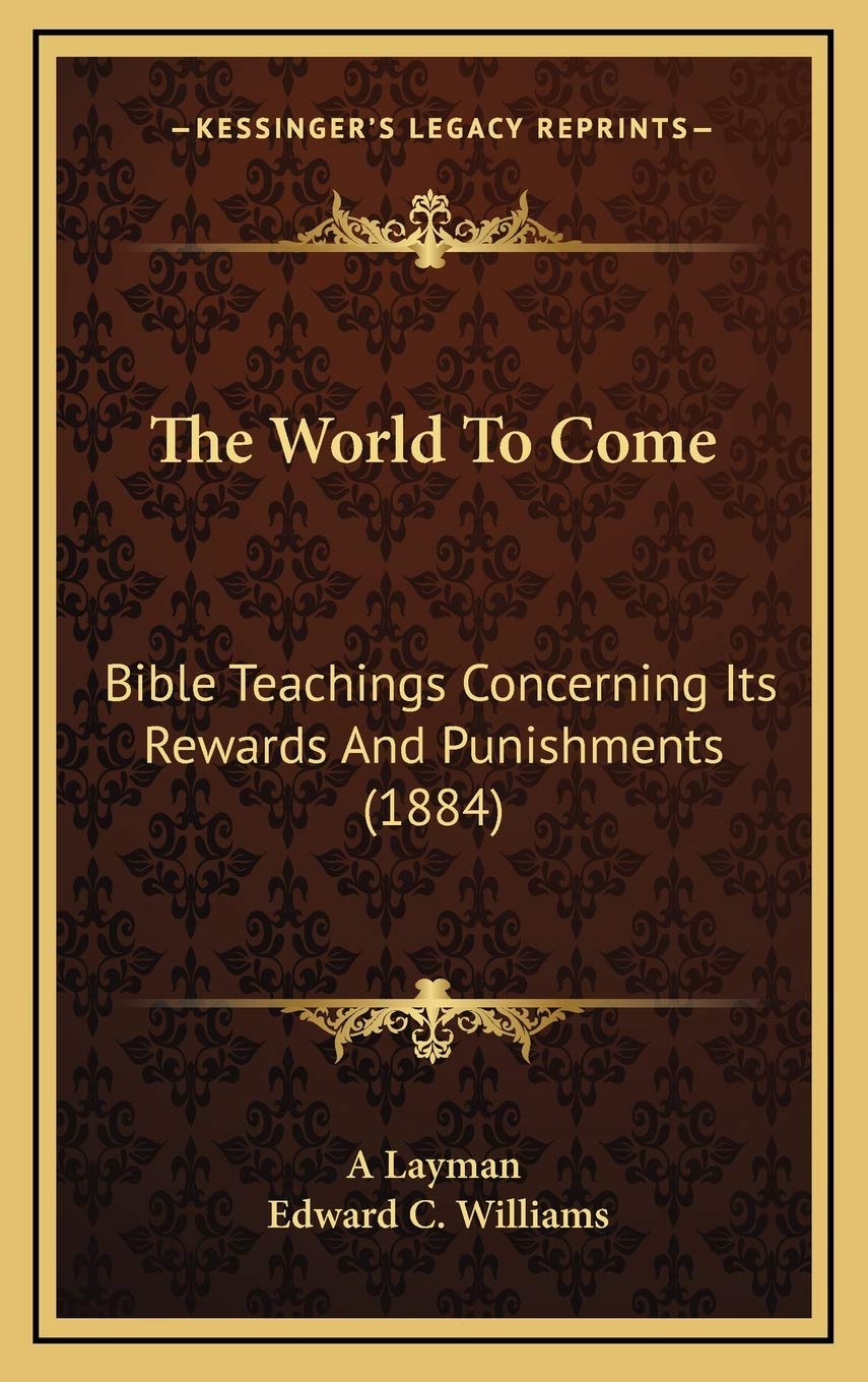 The World To Come: Bible Teachings Concerning Its Rewards And Punishments (1884) Religion & Esotericism