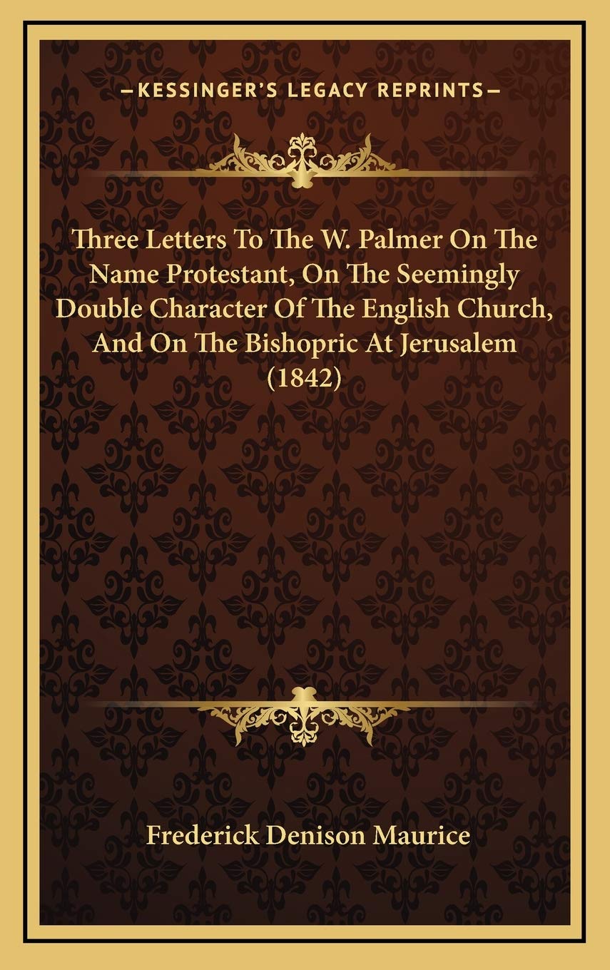 Three Letters To The W. Palmer On The Name Protestant, On The Seemingly Double Character Of The English Church, And On The Bishopric At Jerusalem (1842) Essays & Short Stories