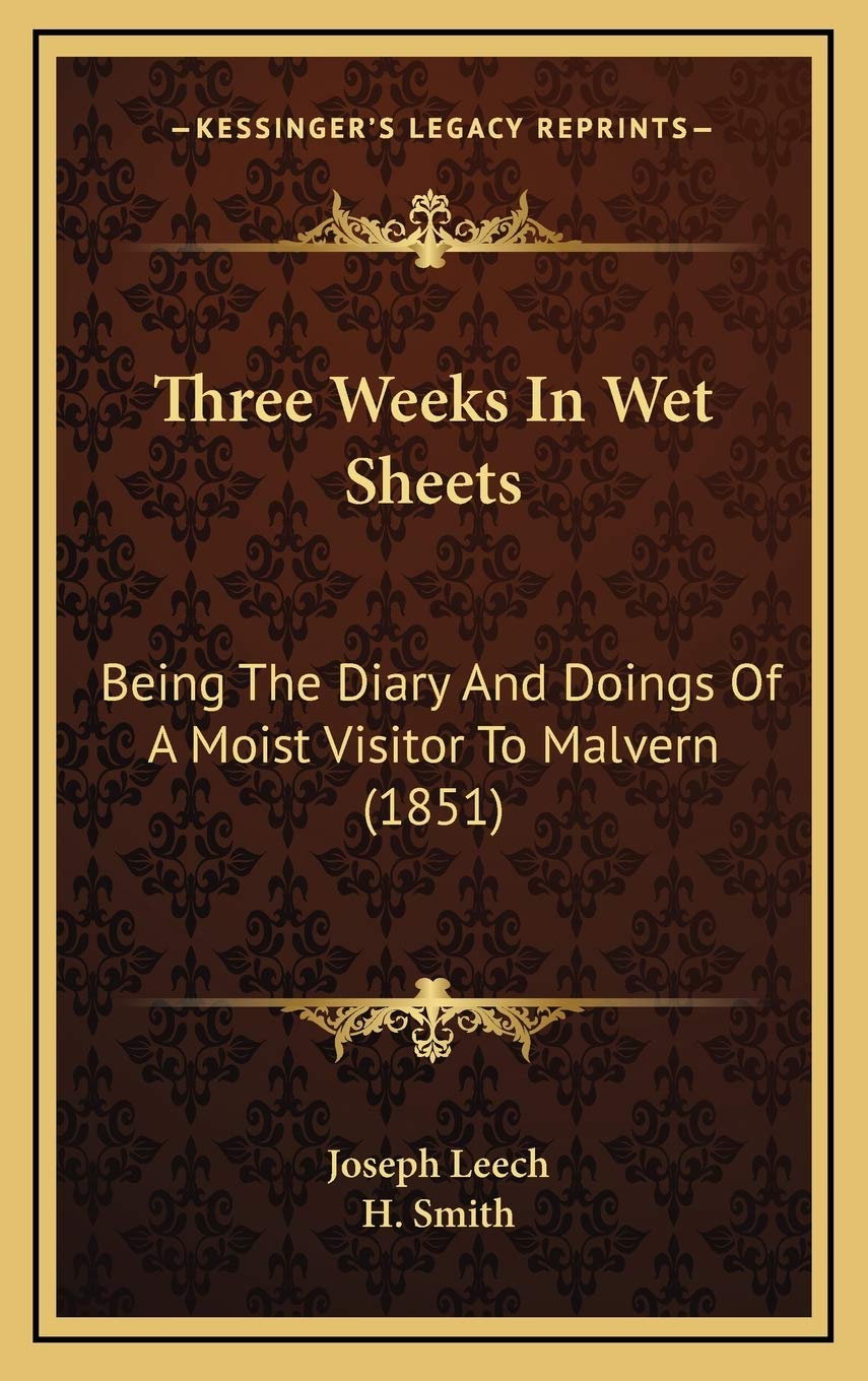 Three Weeks In Wet Sheets: Being The Diary And Doings Of A Moist Visitor To Malvern (1851) Essays & Short Stories