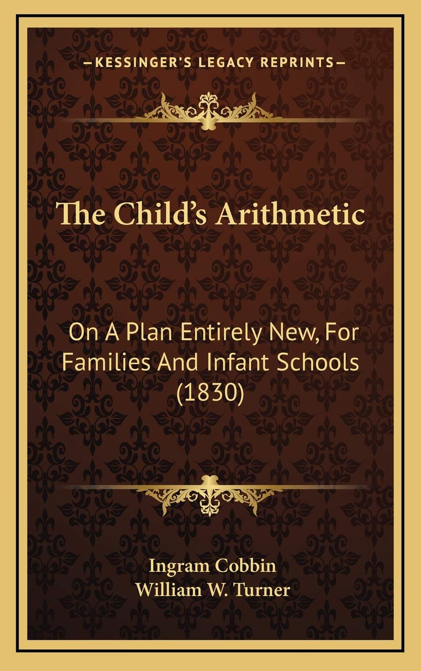 The Child's Arithmetic: On A Plan Entirely New, For Families And Infant Schools (1830) Mathematics