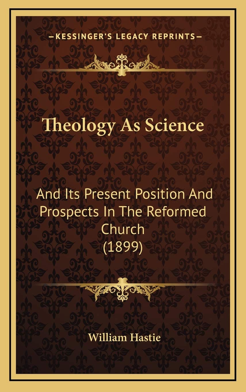 Theology As Science: And Its Present Position And Prospects In The Reformed Church (1899) Religion & Esotericism