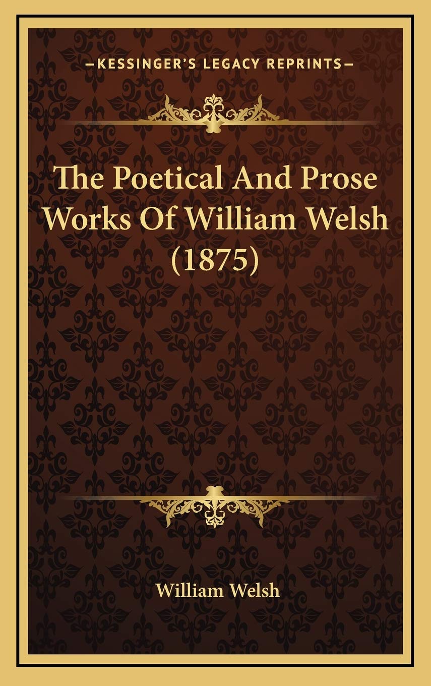 The Poetical And Prose Works Of William Welsh (1875) Poetry
