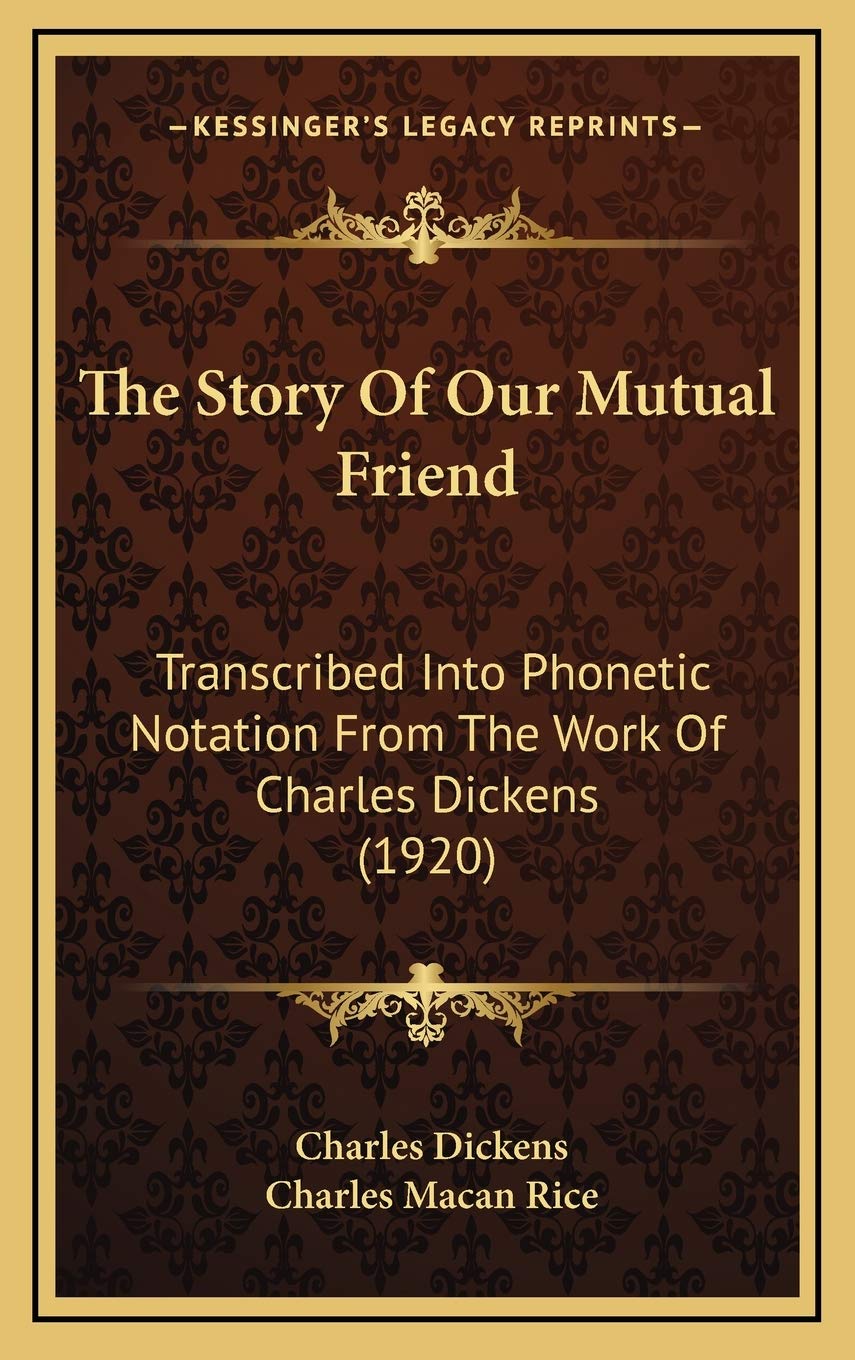 The Story Of Our Mutual Friend: Transcribed Into Phonetic Notation From The Work Of Charles Dickens (1920) Memories