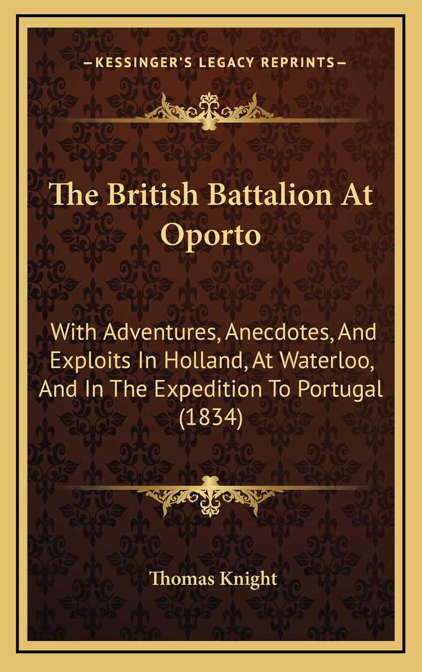 The British Battalion At Oporto: With Adventures, Anecdotes, And Exploits In Holland, At Waterloo, And In The Expedition To Portugal (1834) Philosophy