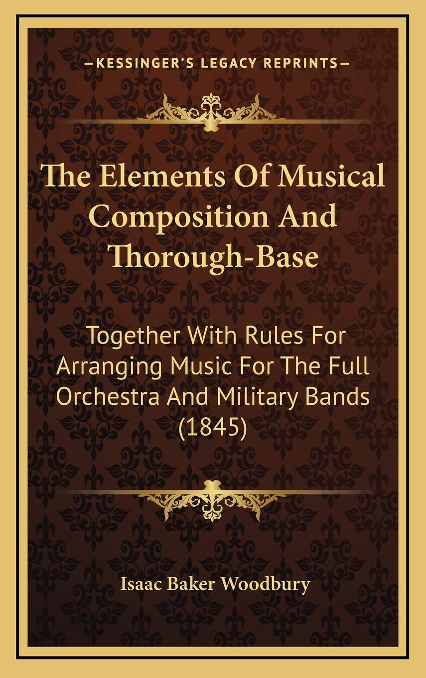 The Elements Of Musical Composition And Thorough-Base: Together With Rules For Arranging Music For The Full Orchestra And Military Bands (1845) Philosophy