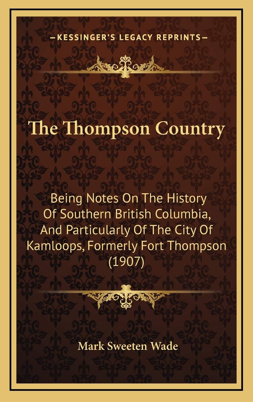 The Thompson Country: Being Notes On The History Of Southern British Columbia, And Particularly Of The City Of Kamloops, Formerly Fort Thompson (1907) Philosophy