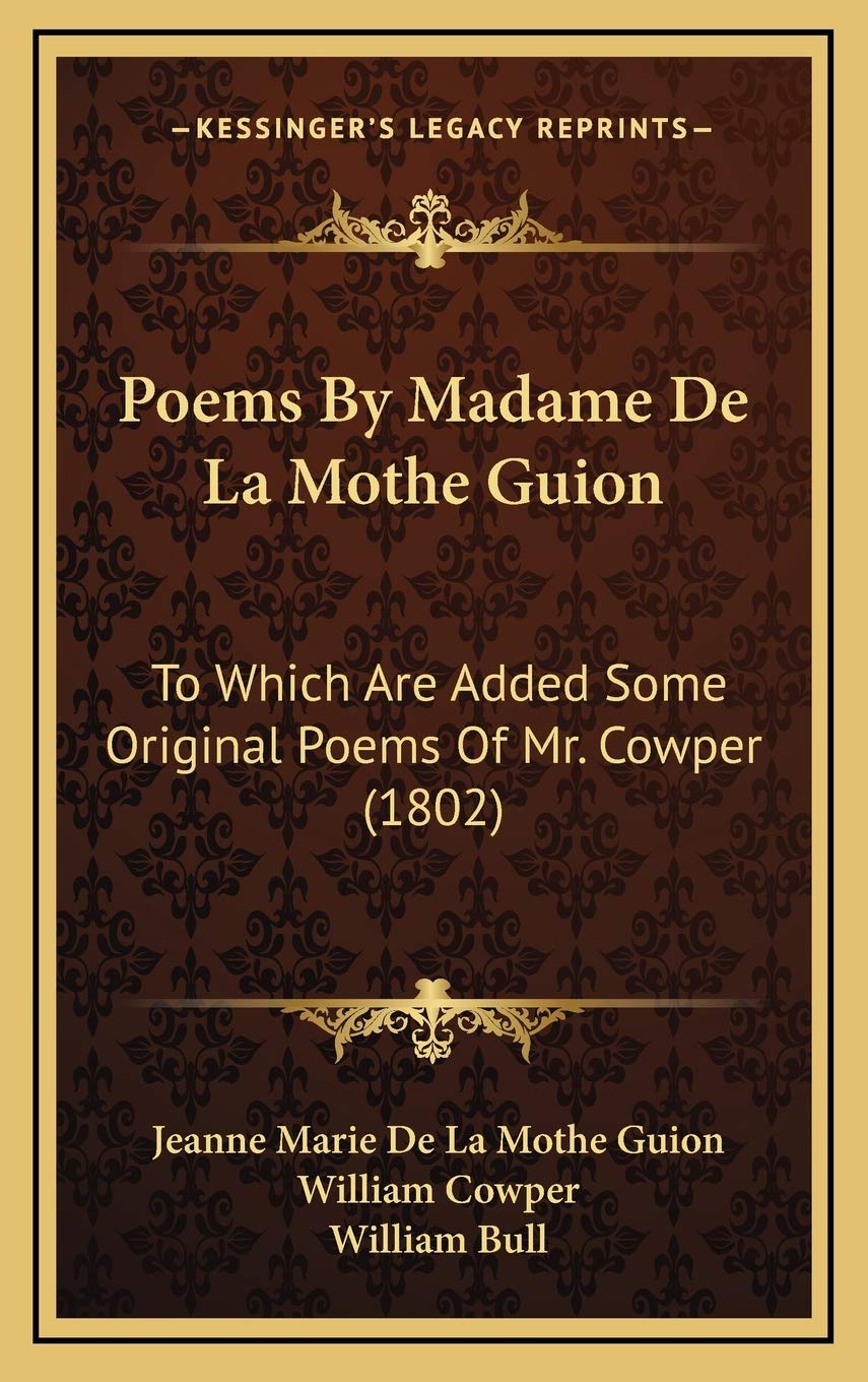 Poems By Madame De La Mothe Guion: To Which Are Added Some Original Poems Of Mr. Cowper (1802) Poetry