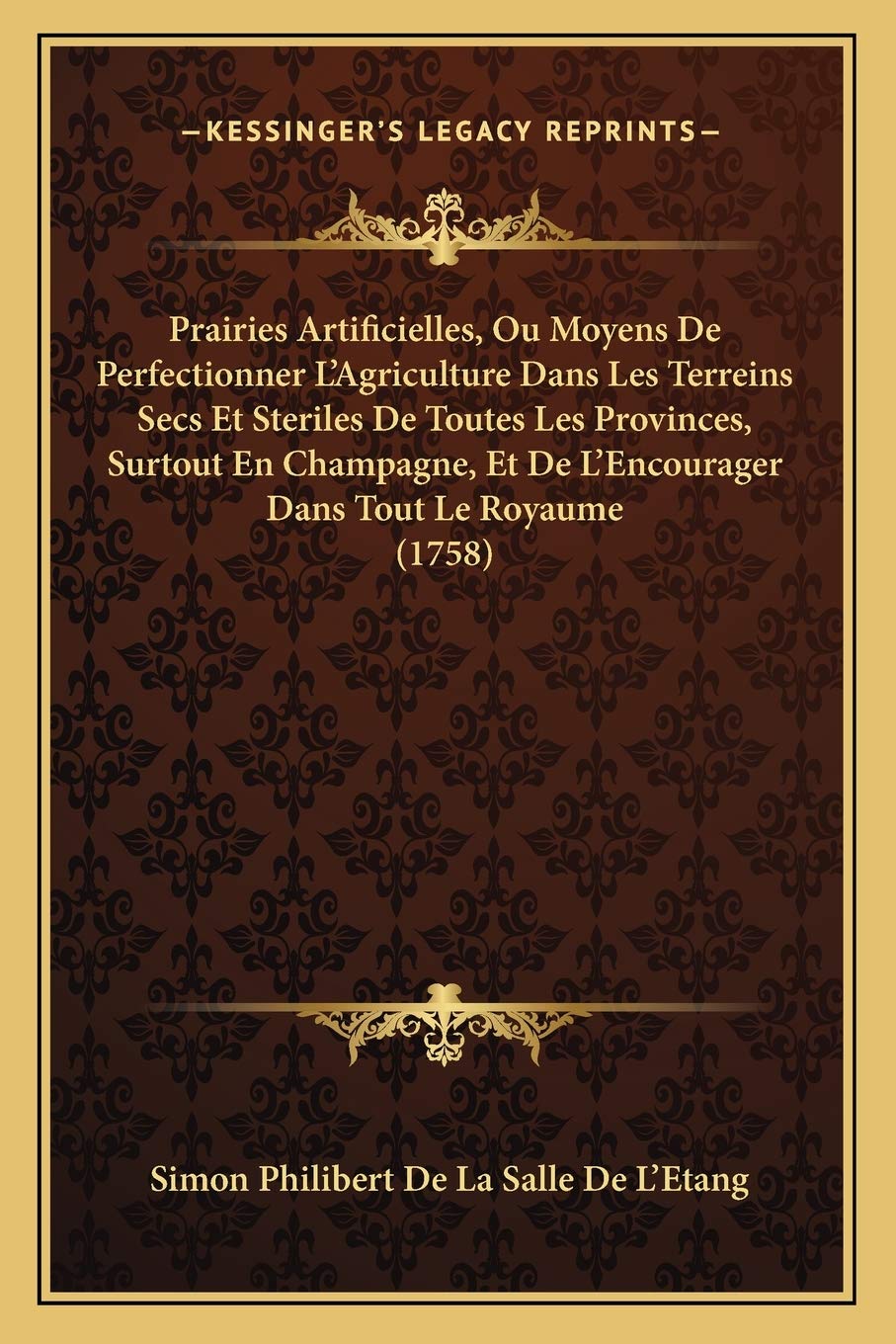 Prairies Artificielles, Ou Moyens De Perfectionner L'Agriculture Dans Les Terreins Secs Et Steriles De Toutes Les Provinces, Surtout En Champagne, Et De L'Encourager Dans Tout Le Royaume (1758) book