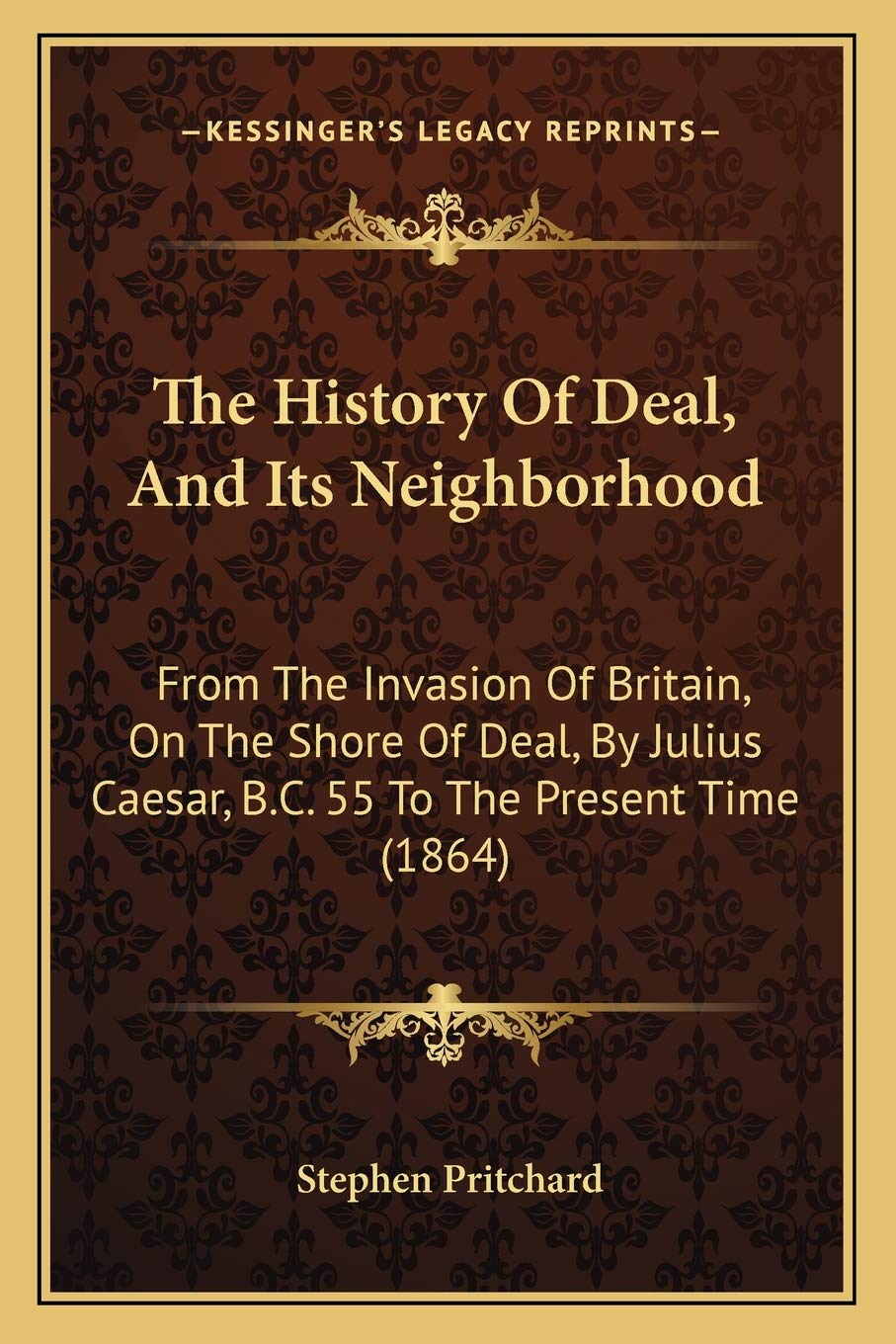 The History Of Deal, And Its Neighborhood: From The Invasion Of Britain, On The Shore Of Deal, By Julius Caesar, B.C. 55 To The Present Time (1864) Philosophy