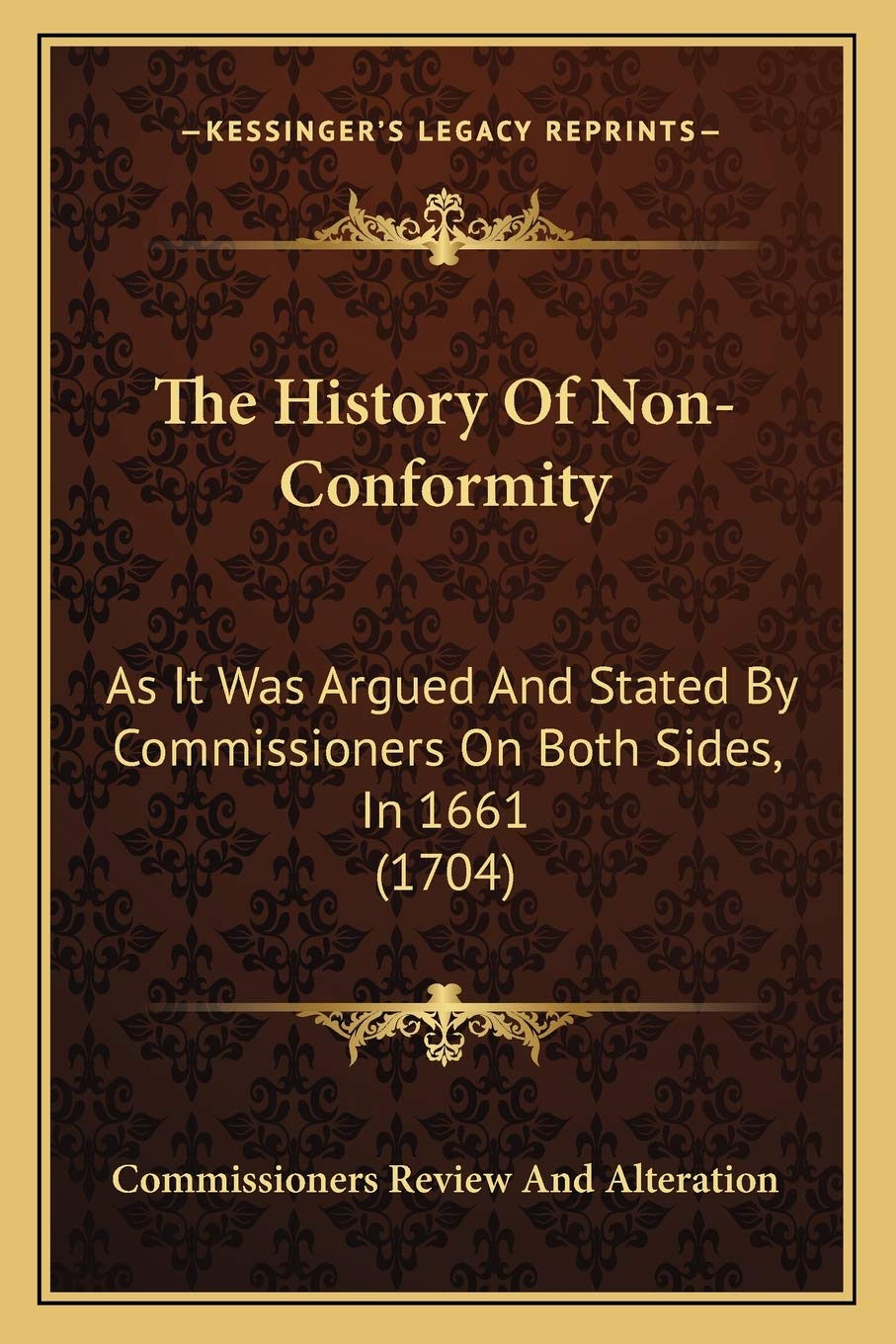 The History Of Non-Conformity: As It Was Argued And Stated By Commissioners On Both Sides, In 1661 (1704) Philosophy